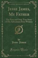 Jesse James, My Father di Jesse James edito da Forgotten Books