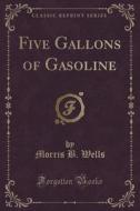 Five Gallons Of Gasoline (classic Reprint) di Morris B Wells edito da Forgotten Books