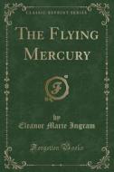 The Flying Mercury (classic Reprint) di Eleanor Marie Ingram edito da Forgotten Books