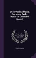 Observations On Mr. Secretary Peel's House Of Commens Speech di Jeremy Bentham edito da Palala Press