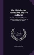 The Philadelphia Vocabulary, English And Latin di James Greenwood edito da Palala Press