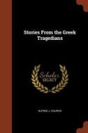 Stories from the Greek Tragedians di Alfred J. Church edito da CHIZINE PUBN