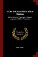 Tales and Traditions of the Eskimo: With a Sketch of Their Habits, Religion, Language and Other Peculiarities di Hinrich Rink edito da CHIZINE PUBN