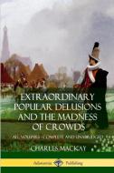 Extraordinary Popular Delusions and the Madness of Crowds: All Volumes, Complete and Unabridged di Charles Mackay edito da LULU PR