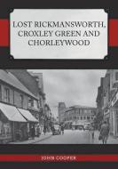 Lost Rickmansworth, Croxley Green And Chorleywood di John Cooper edito da Amberley Publishing