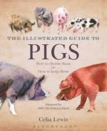 The Illustrated Guide To Pigs di Celia Lewis edito da Bloomsbury Publishing Plc