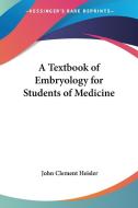A Textbook of Embryology for Students of Medicine di John Clement Heisler edito da Kessinger Publishing