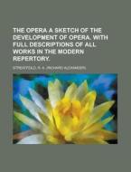 The Opera A Sketch Of The Development Of di R. A. Streatfeild edito da Rarebooksclub.com