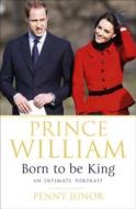 Prince William: Born to Be King: The People's Prince di Penny Junor edito da Hodder & Stoughton