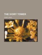 The Ivory Tower di Henry James edito da General Books Llc