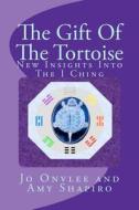 The Gift of the Tortoise: New Insights Into the I Ching di Amy Shapiro M. Ed edito da Createspace