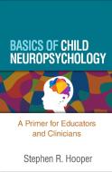 Basics of Child Neuropsychology: A Primer for Educators and Clinicians di Stephen R. Hooper edito da GUILFORD PUBN