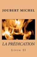 La Predication: Source D'Interpretation Biblique di Joubert Michel edito da Createspace