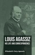 Louis Agassiz His Life and Correspondence - Volume II di Elizabeth Cary Agassiz edito da Alofsin Press