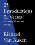 25 Introductions & Verses on Familiar Hymn Tunes for Organ di Richard Van Auken edito da Createspace