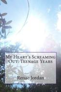 My Heart's Screaming Out: Teenage Years di Miss Renae Jordan edito da Createspace