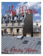My Paris: Journals, Essays and Reflections di Stanley Warren edito da Createspace