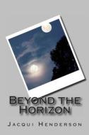 Beyond the Horizon di Jacqui Henderson edito da Createspace