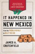 It Happened In New Mexico di James A. Crutchfield edito da Globe Pequot