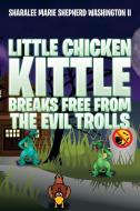 Little Chicken Kittle Breaks Free from the Evil Trolls di Sharalee Marie Shepherd Washington II edito da Xlibris