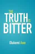 The Truth Is Bitter di Olukemi Awe edito da Xlibris