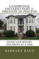 Cambridge Ontario Part 2: Preston in Photos: Saving Our History One Photo at a Time di Mrs Barbara Raue edito da Createspace