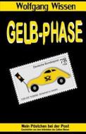 Gelb-Phase: Mein Postchen Bei Der Post - Geschichten Aus Dem Intimleben Des Gelben Riesen di Wolfgang Wissen edito da Createspace