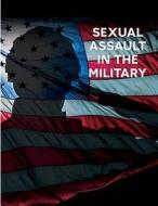 Sexual Assault in the Military di U. S. Commission on Civil Rights edito da Createspace