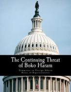 The Continuing Threat of Boko Haram di Committee on Foreign Affairs House of Re edito da Createspace
