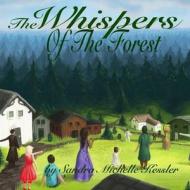 The Whispers Of The Forest di Kessler Sandra Michelle Kessler edito da CreateSpace Independent Publishing Platform