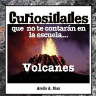 Volcanes: Curiosidades Que No Te Contaran En La Escuela...: Enciclopedia de Ciencia Para Ninos di Arelis a. Diaz edito da Createspace