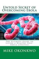 Untold Secret of Overcoming Ebola di Mike C. Okonkwo edito da Createspace