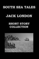 South Sea Tales by Jack London: (Short Story Collection): The House of Mapuhi * the Whale Tooth * Mauki * Yah! Yah! Yah! * the Heathen * the Terrible di Jack London edito da Createspace