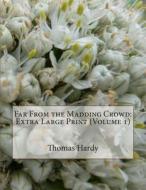 Far from the Madding Crowd: Extra Large Print (Volume 1) di Thomas Hardy edito da Createspace
