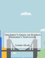 The Abbot's Ghost, or Maurice Treherne's Temptation di Louisa May Alcott edito da Createspace