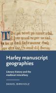 Harley Manuscript Geographies di Daniel Birkholz edito da Manchester University Press