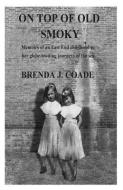 On Top of Old Smoky: Memoirs of an East End Childhood to Her Globetrotting Journey of the Open Sea di Brenda J. Coade edito da Brenda J Coade