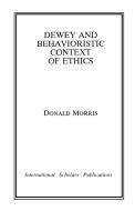 Dewey & the Behavioristic Context of Ethics di Donald Morris edito da International Scholars Publications