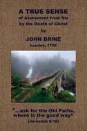 The True Sense of the Atonement, &c. di John Brine edito da BAPTIST STANDARD BEARER