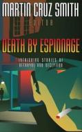 Death by Espionage: Intriguing Stories of Betrayal and Deception di Martin Cruz Smith edito da CUMBERLAND HOUSE PUB