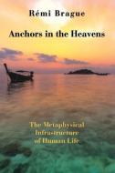 Anchors in the Heavens: The Metaphysical Infrastructure of Human Life di Remi Brague edito da ST AUGUSTINES PR INC