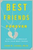 Best Friends Forever: Surviving a Breakup with Your Best Friend di Irene S. Levine edito da OVERLOOK PR