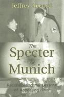 The Specter of Munich: Reconsidering the Lessons of Appeasing Hitler di Jeffrey Record edito da POTOMAC BOOKS INC