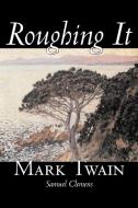 Roughing It by Mark Twain, Fiction, Classics di Mark Twain, Samuel Clemens edito da Aegypan