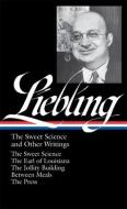 A. J. Liebling: The Sweet Science and Other Writings (Loa #191): The Sweet Science / The Earl of Louisiana / The Jollity di A. J. Liebling edito da LIB OF AMER