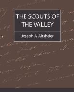 The Scouts of the Valley di A. Altsheler Joseph a. Altsheler, Joseph A. Altsheler edito da Book Jungle