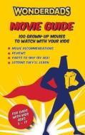 The Wonderdads Movie Guide: 100 Grown-Up Movies to Watch with Your Kids, What Age to Watch Them & Lessons Learned from Each Movie to Discuss with di Melanie Williamson, Frank Reynolds, David Greenberg edito da Wonderdads