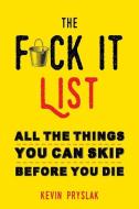 The Fuck it List di Kevin (Kevin Pryslak) Pryslak edito da Viva Editions