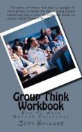 Group Think Workbook: How To Make Better Decisions di Jody N. Holland edito da LIGHTNING SOURCE INC