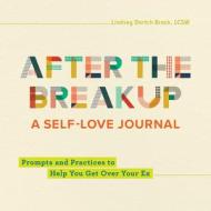 After the Breakup: A Self-Love Journal: Prompts and Practices to Help You Get Over Your Ex di Lindsey Dortch Brock edito da ROCKRIDGE PR